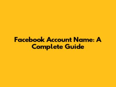 Facebook Account Name: A Complete Guide