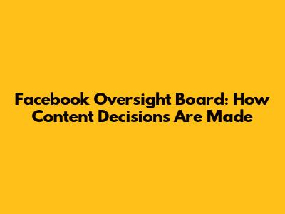 Facebook Oversight Board: How Content Decisions Are Made