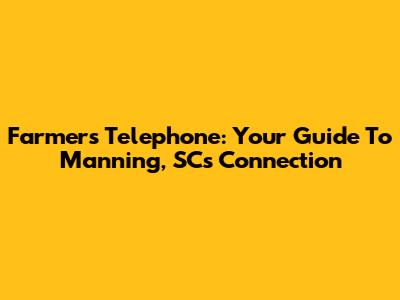 Farmers Telephone: Your Guide To Manning, SC's Connection