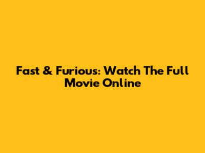Fast & Furious: Watch The Full Movie Online