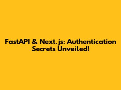 FastAPI & Next.js: Authentication Secrets Unveiled!