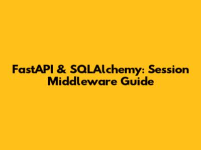 FastAPI & SQLAlchemy: Session Middleware Guide