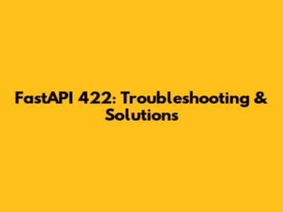 FastAPI 422: Troubleshooting & Solutions