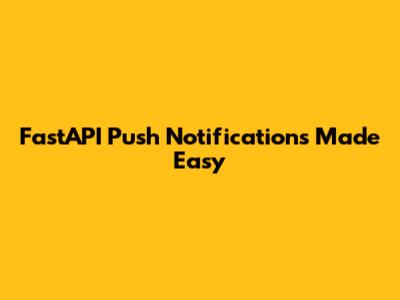 FastAPI Push Notifications Made Easy