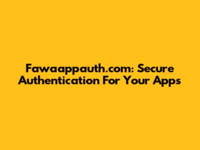Fawaappauth.com: Secure Authentication For Your Apps