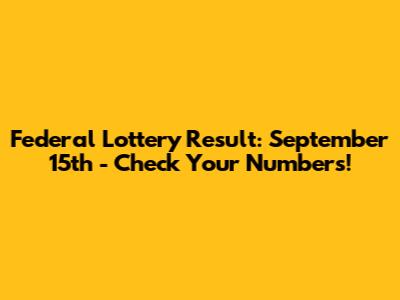 Federal Lottery Result: September 15th - Check Your Numbers!