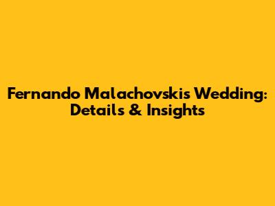 Fernando Malachovski's Wedding: Details & Insights