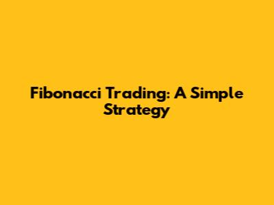 Fibonacci Trading: A Simple Strategy