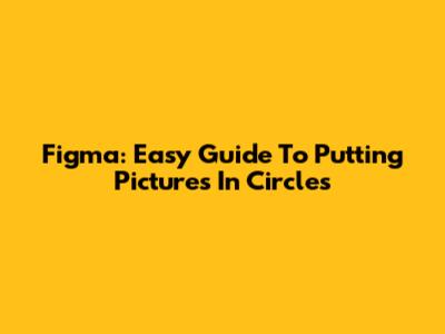Figma: Easy Guide To Putting Pictures In Circles