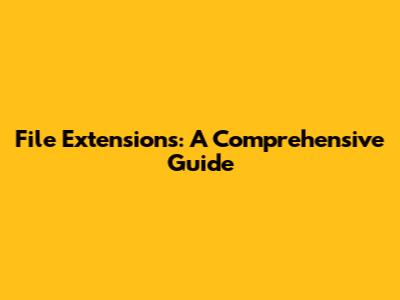 File Extensions: A Comprehensive Guide