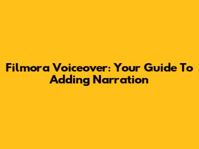 Filmora Voiceover: Your Guide To Adding Narration