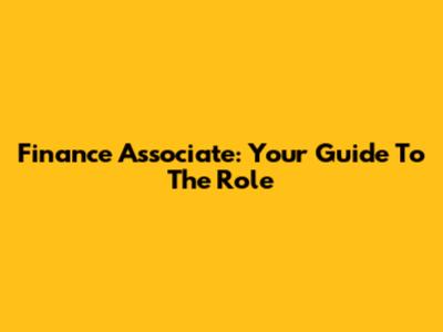 Finance Associate: Your Guide To The Role