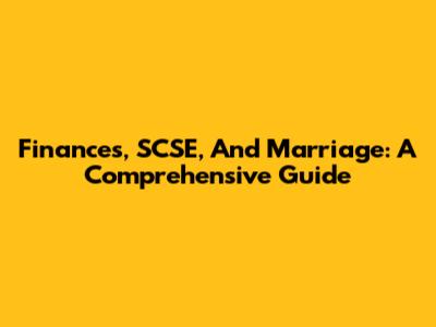 Finances, SCSE, And Marriage: A Comprehensive Guide
