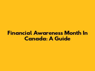 Financial Awareness Month In Canada: A Guide