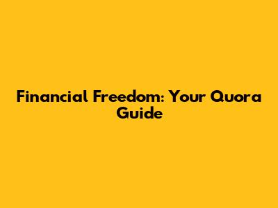 Financial Freedom: Your Quora Guide