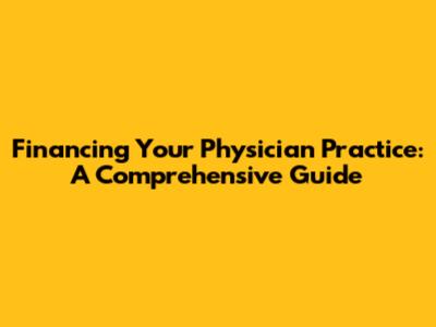 Financing Your Physician Practice: A Comprehensive Guide