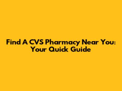 Find A CVS Pharmacy Near You: Your Quick Guide
