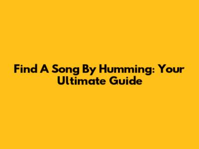 Find A Song By Humming: Your Ultimate Guide