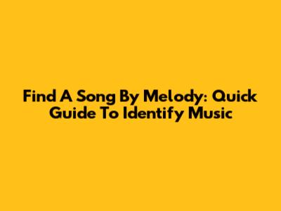 Find A Song By Melody: Quick Guide To Identify Music