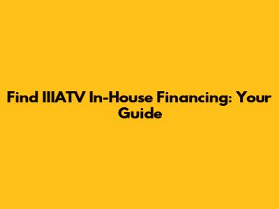 Find IIIATV In-House Financing: Your Guide