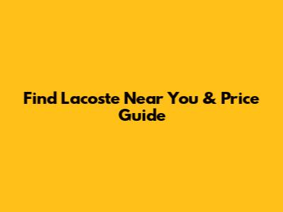 Find Lacoste Near You & Price Guide