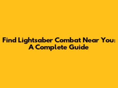 Find Lightsaber Combat Near You: A Complete Guide