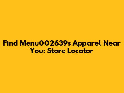 Find Menu002639's Apparel Near You: Store Locator