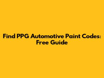 Find PPG Automotive Paint Codes: Free Guide