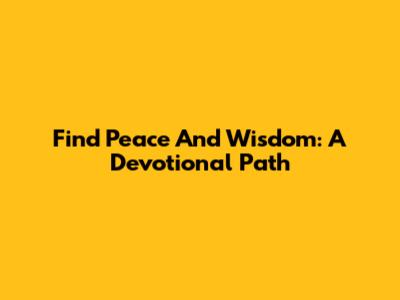 Find Peace And Wisdom: A Devotional Path