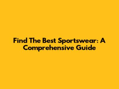 Find The Best Sportswear: A Comprehensive Guide
