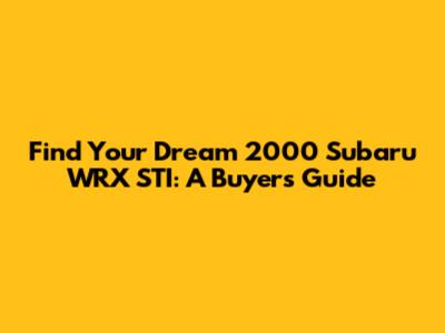 Find Your Dream 2000 Subaru WRX STI: A Buyer's Guide