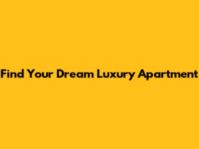 Find Your Dream Luxury Apartment