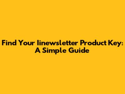Find Your Iinewsletter Product Key: A Simple Guide