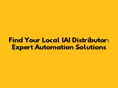 Find Your Local IAI Distributor: Expert Automation Solutions