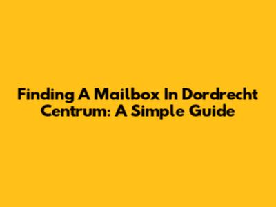 Finding A Mailbox In Dordrecht Centrum: A Simple Guide
