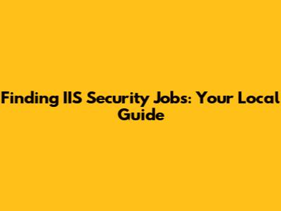 Finding IIS Security Jobs: Your Local Guide