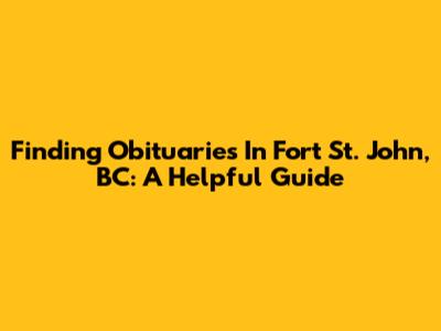 Finding Obituaries In Fort St. John, BC: A Helpful Guide