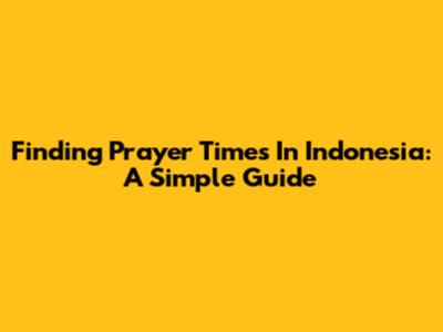 Finding Prayer Times In Indonesia: A Simple Guide