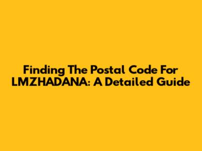 Finding The Postal Code For LMZHADANA: A Detailed Guide
