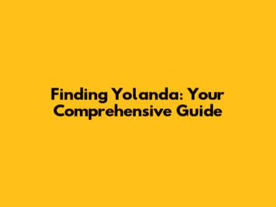 Finding Yolanda: Your Comprehensive Guide