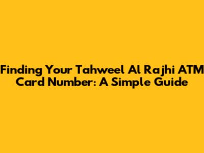 Finding Your Tahweel Al Rajhi ATM Card Number: A Simple Guide