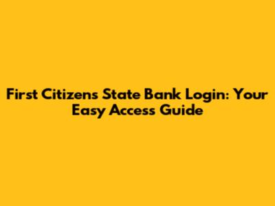 First Citizens State Bank Login: Your Easy Access Guide