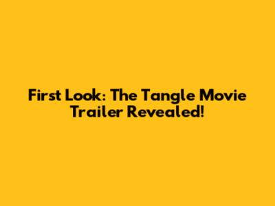 First Look: The Tangle Movie Trailer Revealed!