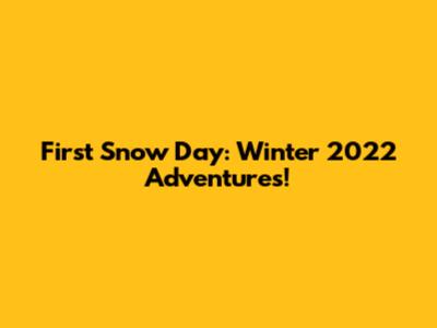 First Snow Day: Winter 2022 Adventures!