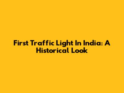 First Traffic Light In India: A Historical Look