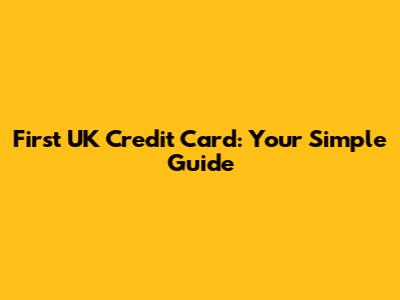 First UK Credit Card: Your Simple Guide
