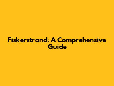 Fiskerstrand: A Comprehensive Guide
