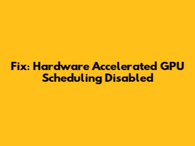 Fix: Hardware Accelerated GPU Scheduling Disabled