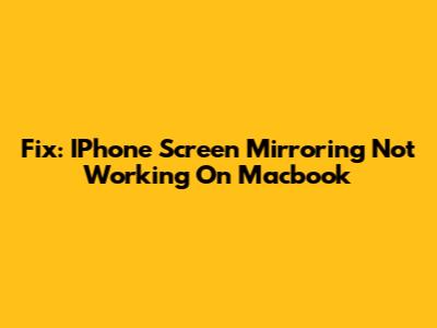 Fix: IPhone Screen Mirroring Not Working On Macbook