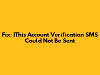Fix: IThis Account Verification SMS Could Not Be Sent